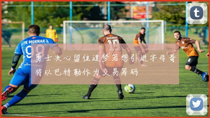 勇士决心留住追梦若想引进字母哥将以巴特勒作为交易筹码