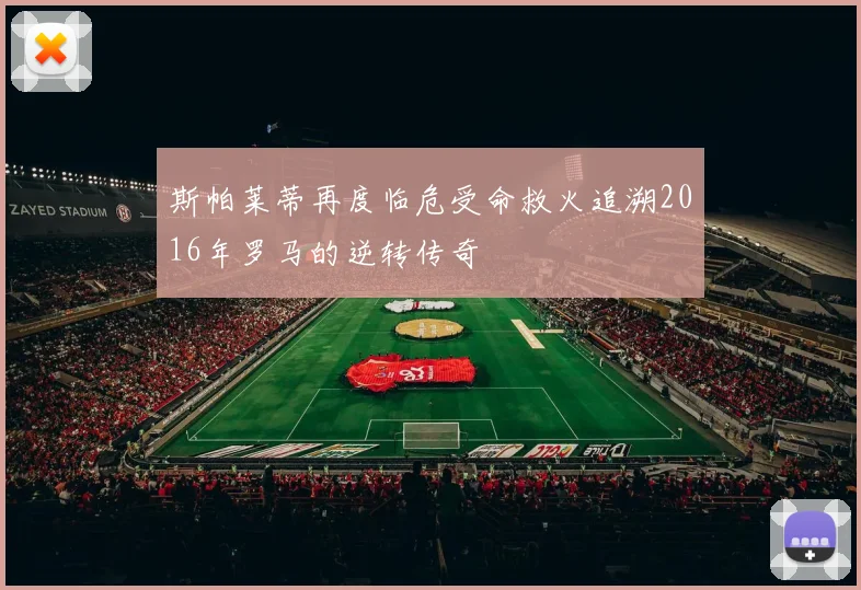 斯帕莱蒂再度临危受命救火追溯2016年罗马的逆转传奇