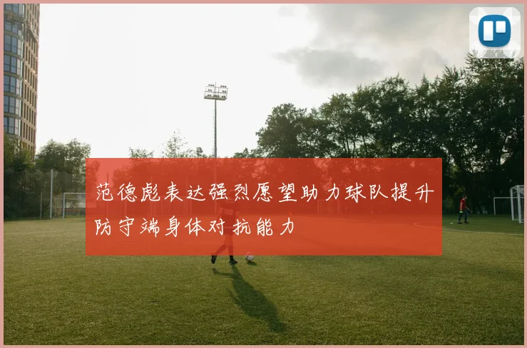 范德彪表达强烈愿望助力球队提升防守端身体对抗能力